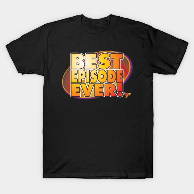 Best Episode Ever! T-Shirt by Fandom Power Podcast Merch Shop